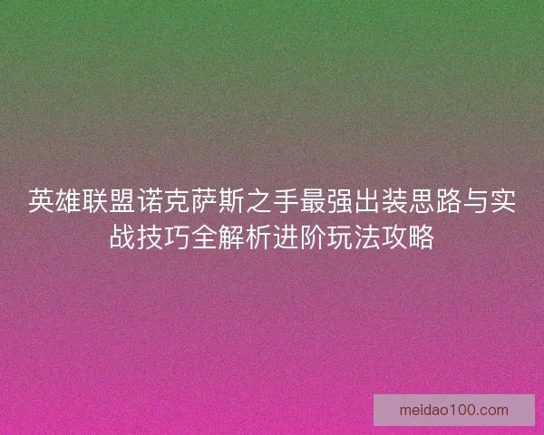 英雄联盟诺克萨斯之手最强出装思路与实战技巧全解析进阶玩法攻略