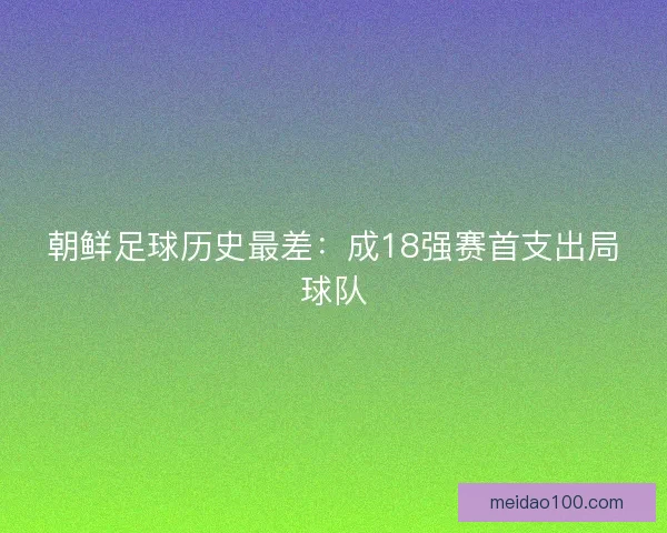 朝鲜足球历史最差：成18强赛首支出局球队