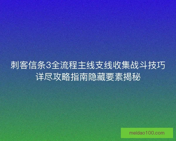 刺客信条3全流程主线支线收集战斗技巧详尽攻略指南隐藏要素揭秘