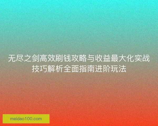 无尽之剑高效刷钱攻略与收益最大化实战技巧解析全面指南进阶玩法