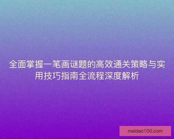 全面掌握一笔画谜题的高效通关策略与实用技巧指南全流程深度解析